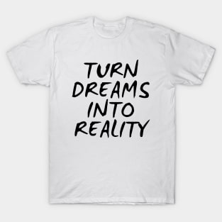 Turn Dreams Into Reality T-Shirt